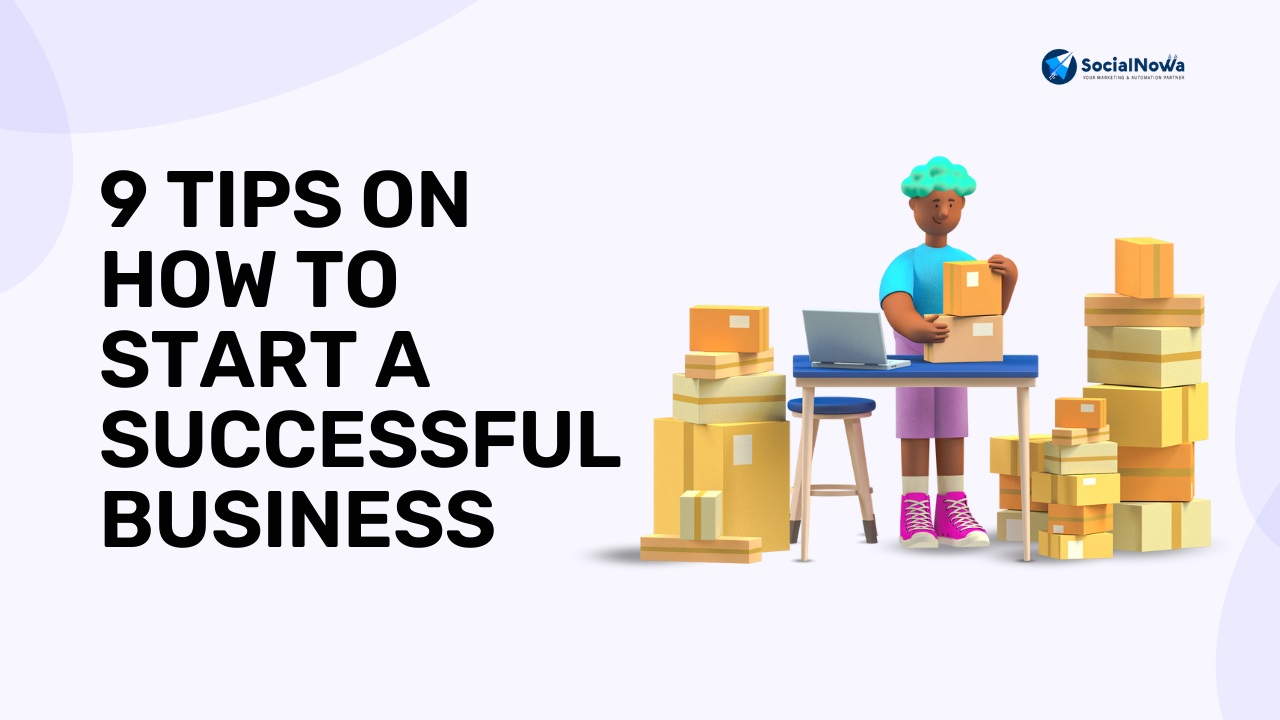 9 Tips on How to Start a Successful Business