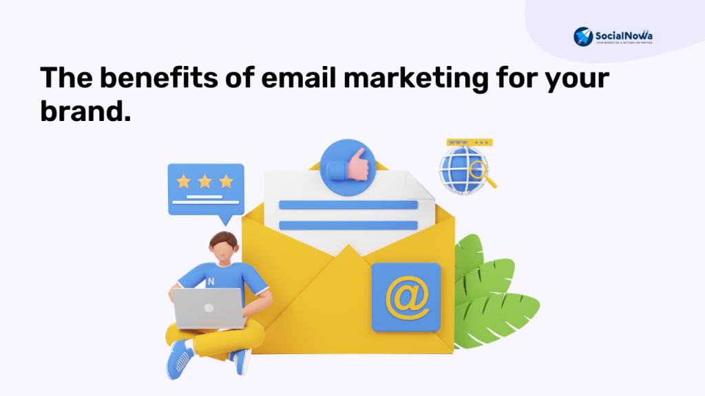 The benefits of email marketing for your brand.